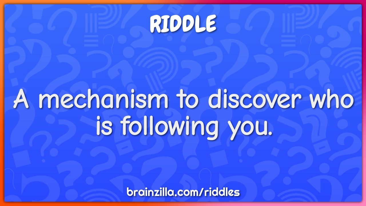 A mechanism to discover who is following you.