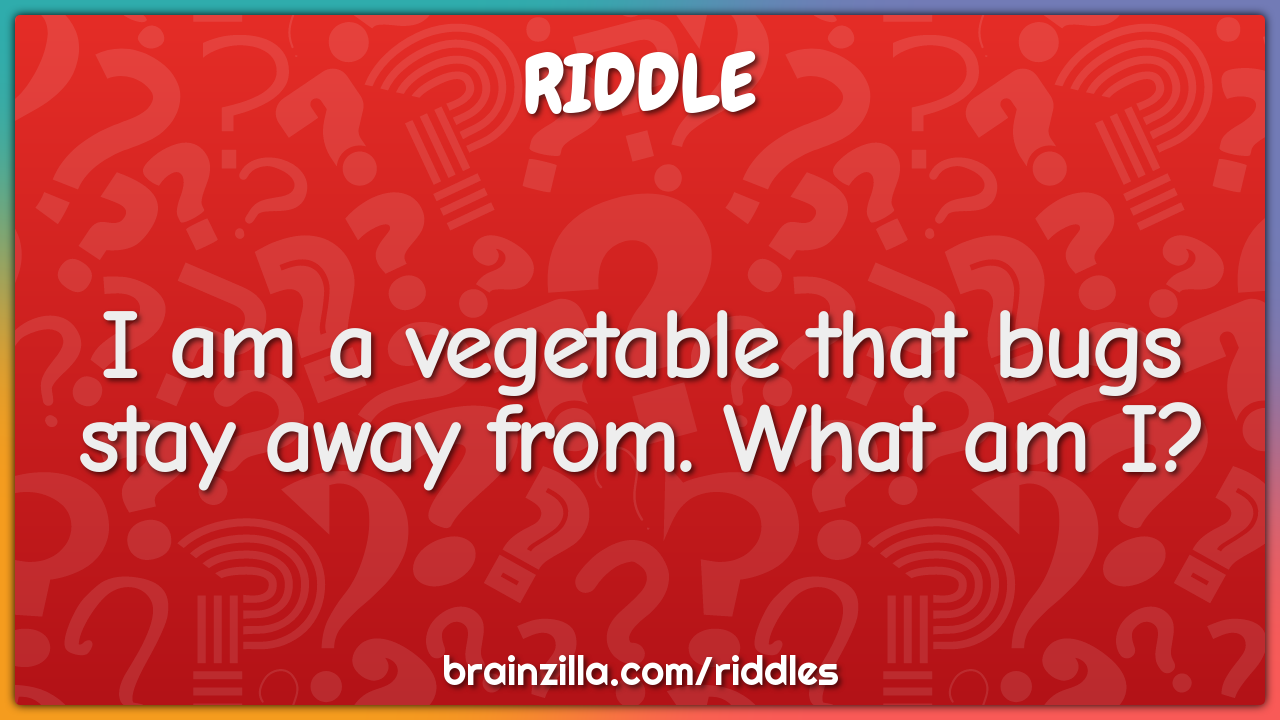 I am a vegetable that bugs stay away from. What am I?