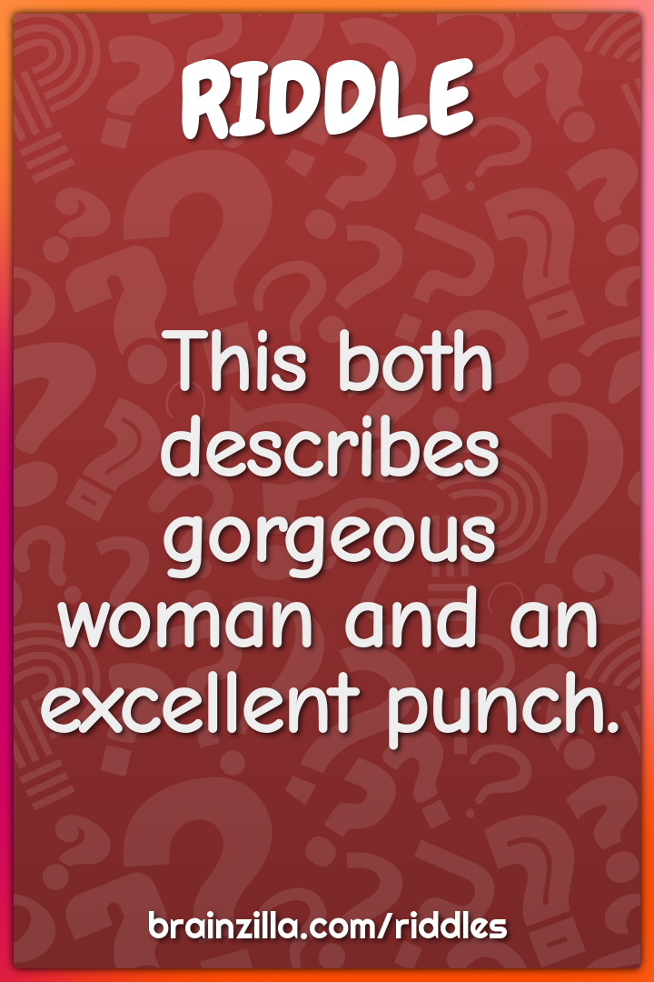 This both describes gorgeous woman and an excellent punch.