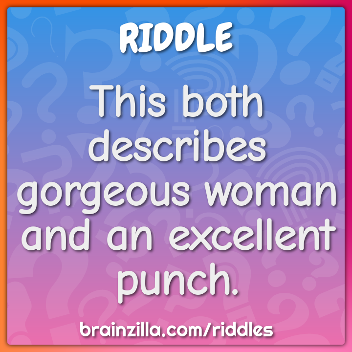 This both describes gorgeous woman and an excellent punch.