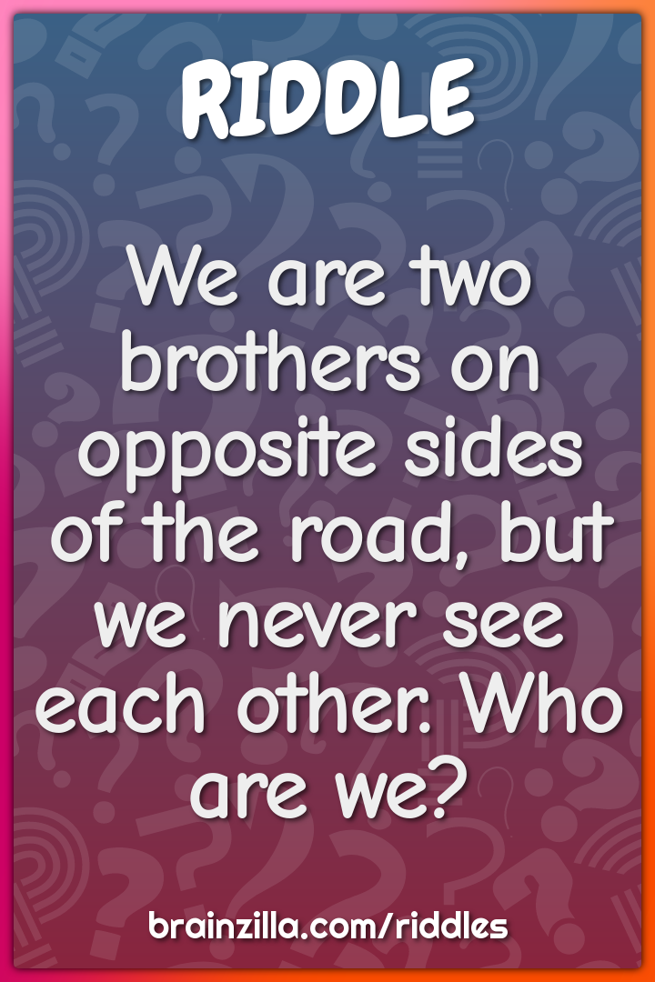We are two brothers on opposite sides of the road, but we never see...