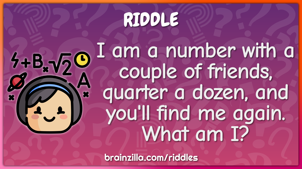 I am a number with a couple of friends, quarter a dozen, and you'll...
