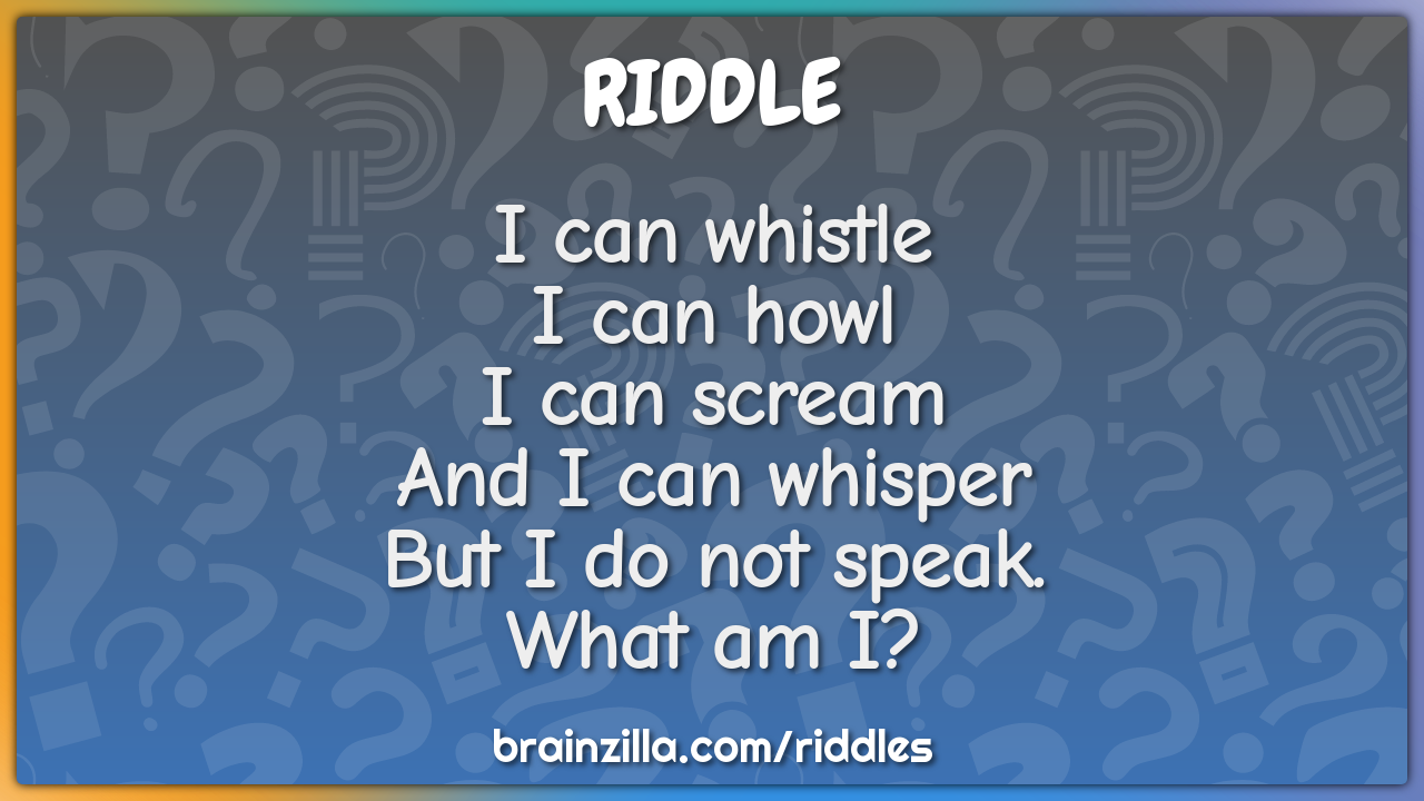 I can whistle  I can howl  I can scream  And I can whisper  But I do...
