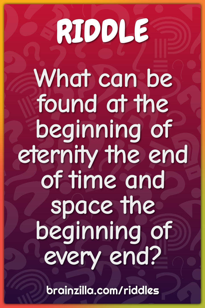 What can be found at the beginning of eternity the end of time and...