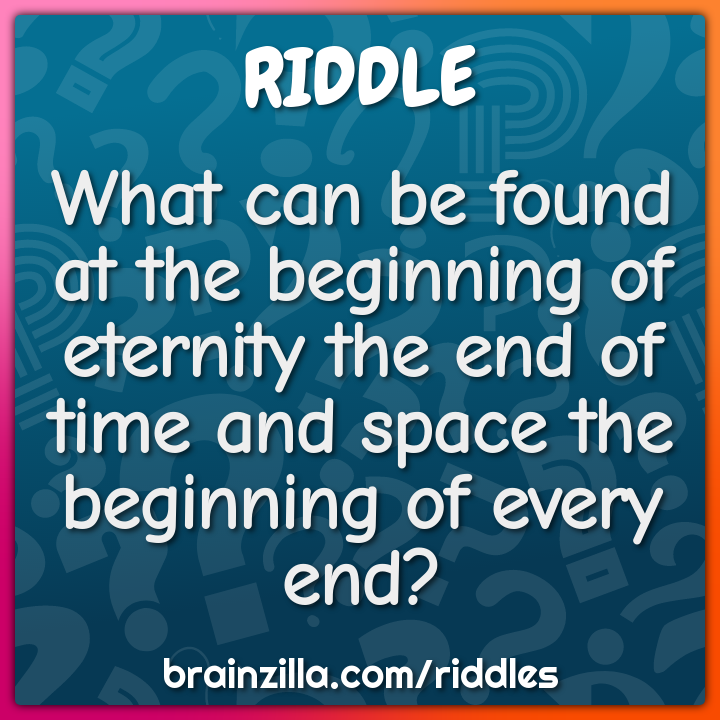 What can be found at the beginning of eternity the end of time and...