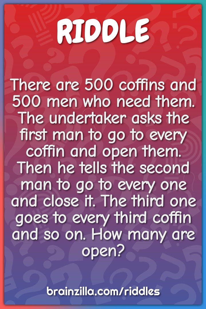 There are 500 coffins and 500 men who need them. The undertaker asks...