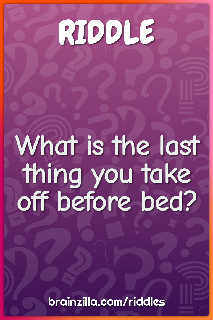 What is the last thing you take off before bed?