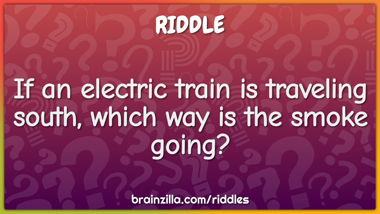 If an electric train is traveling south, which way is the smoke going?