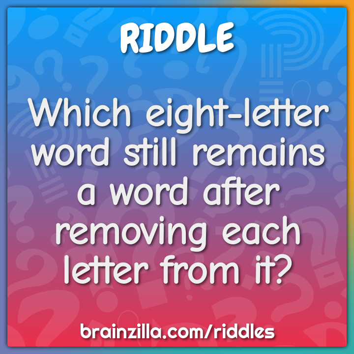 Which eight-letter word still remains a word after removing each...