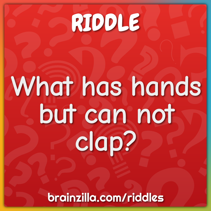 What has hands but can not clap?