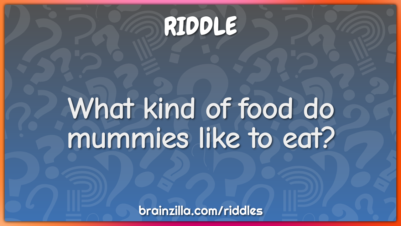 What kind of food do mummies like to eat?