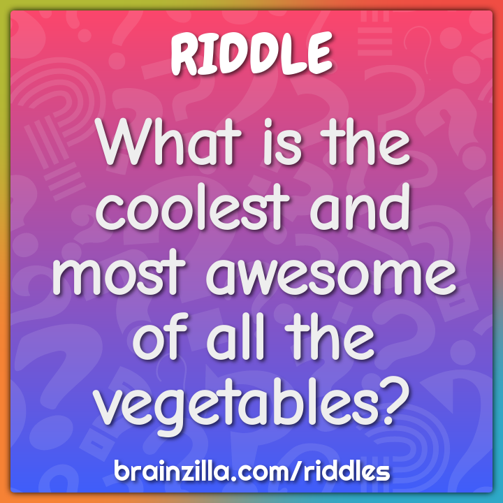 What is the coolest and most awesome of all the vegetables?