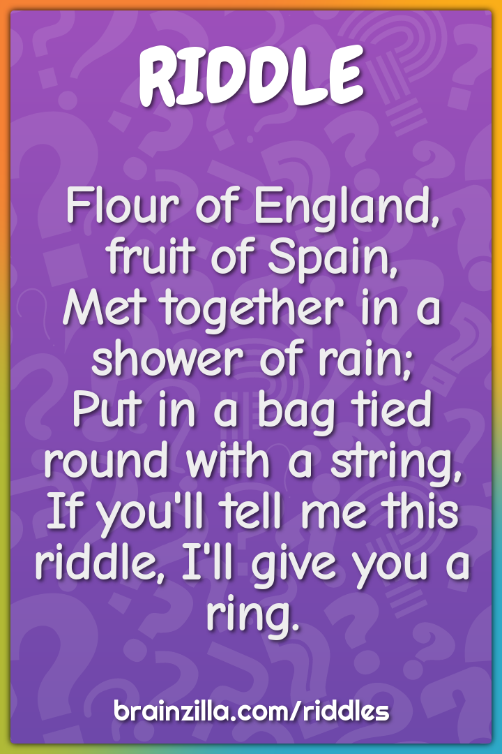 Flour of England, fruit of Spain,  Met together in a shower of rain;...