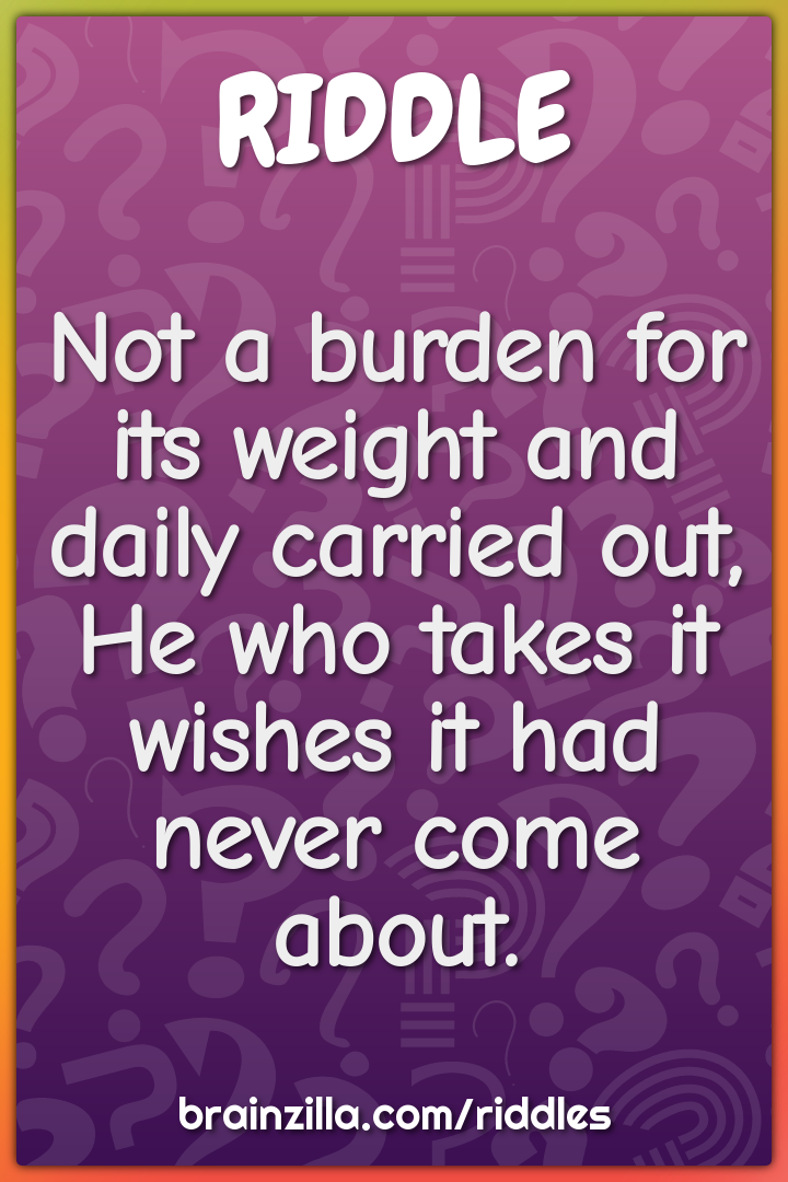 Not a burden for its weight and daily carried out,  He who takes it...