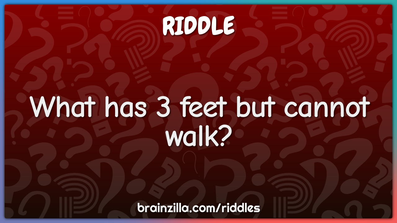 What has 3 feet but cannot walk?