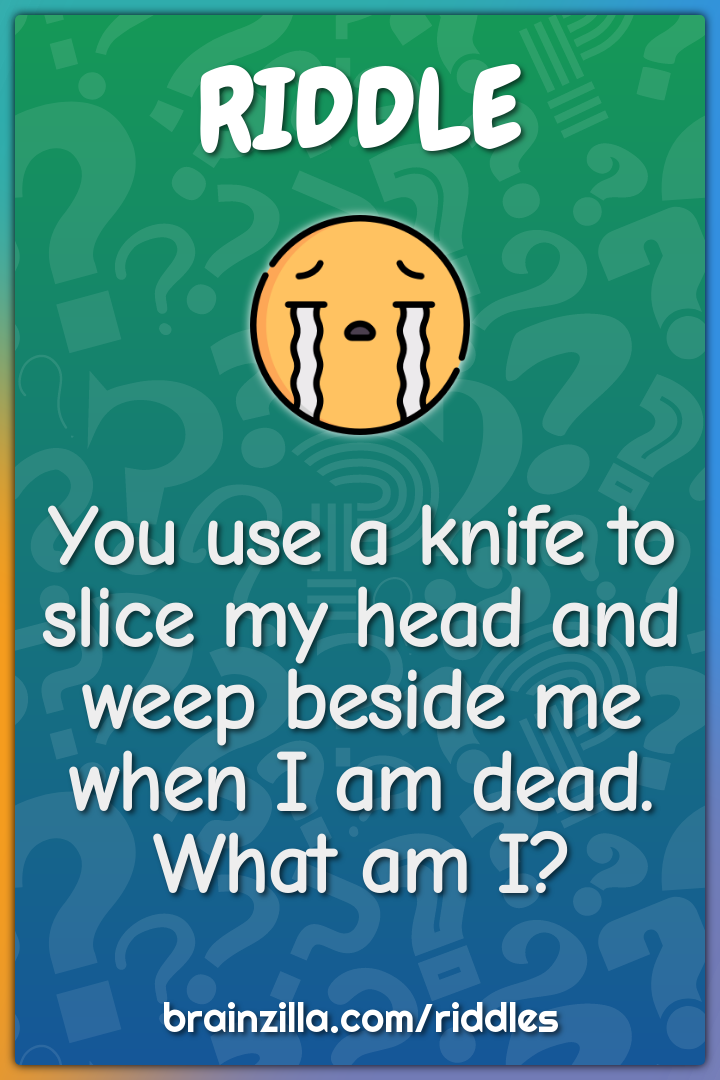 You use a knife to slice my head and weep beside me when I am dead....