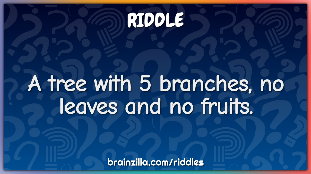 A tree with 5 branches, no leaves and no fruits.