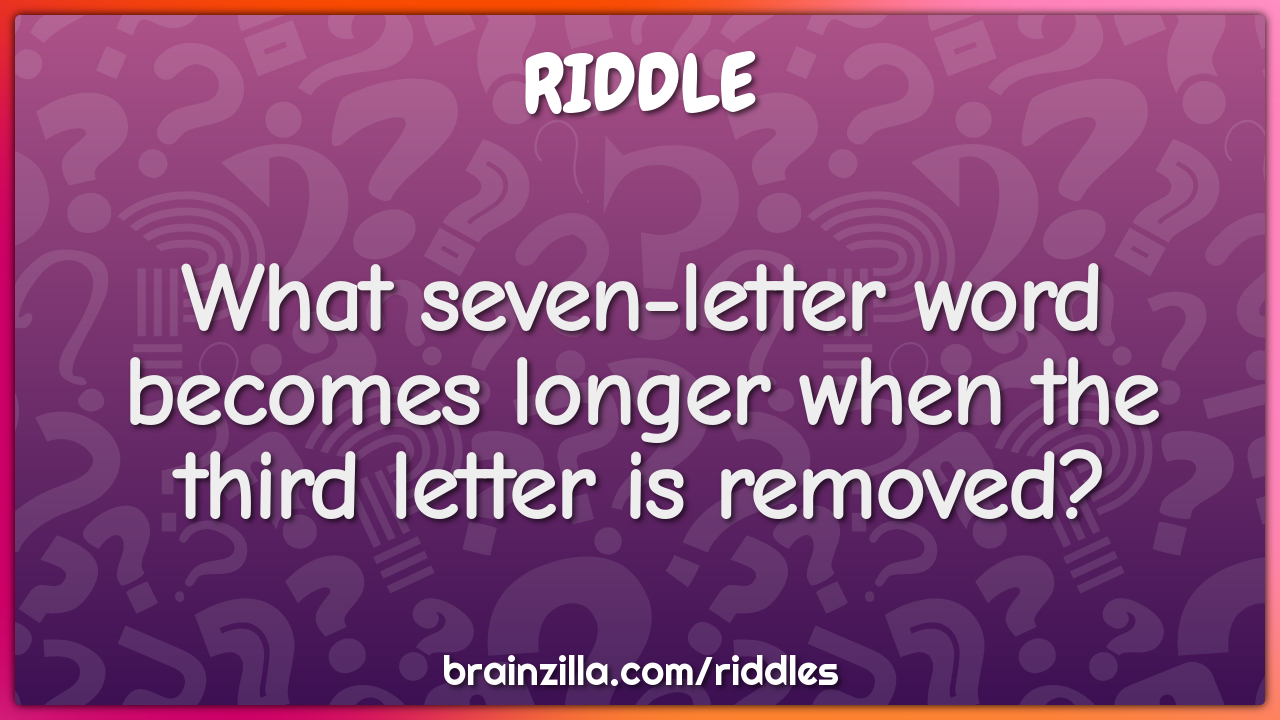 What seven-letter word becomes longer when the third letter is...
