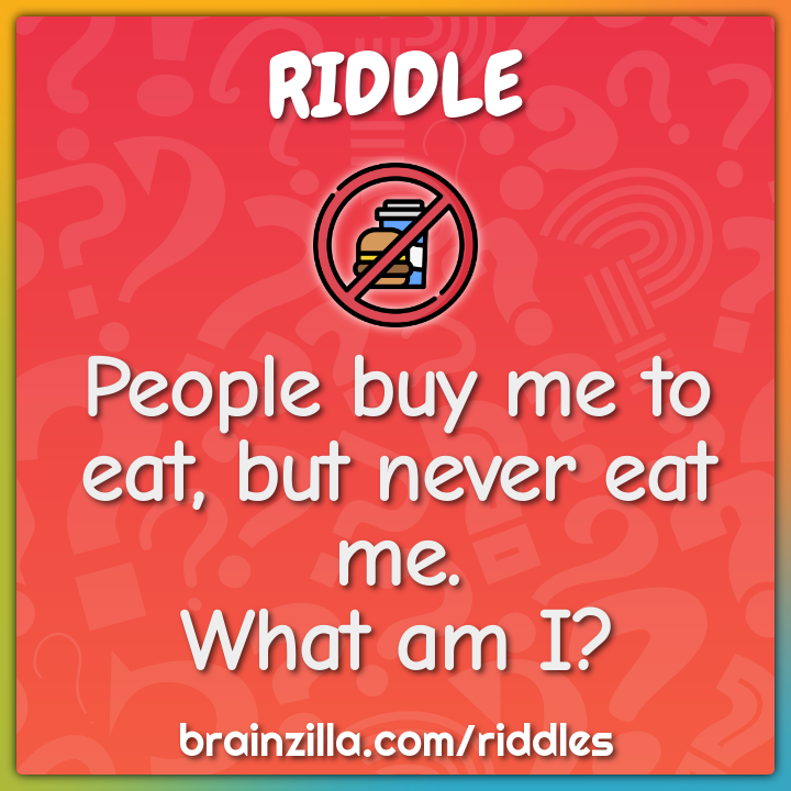 People buy me to eat, but never eat me. What am I?