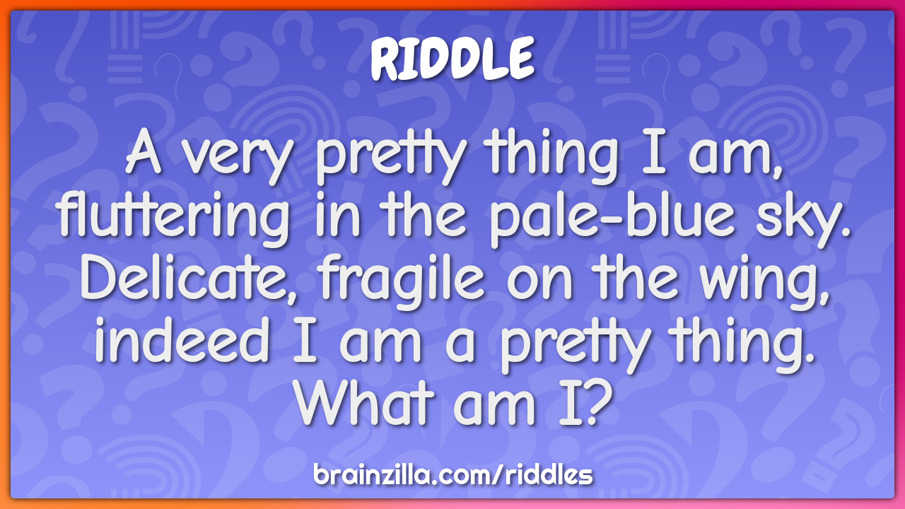 A very pretty thing I am, fluttering in the pale-blue sky. Delicate,...