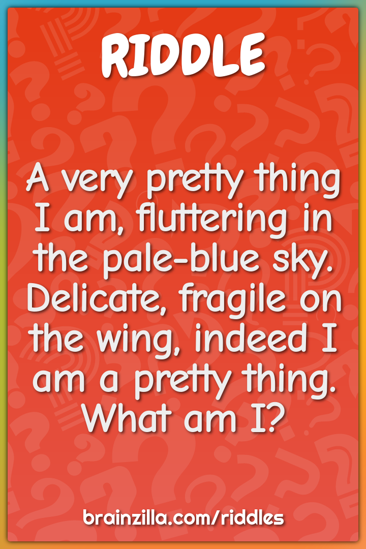 A very pretty thing I am, fluttering in the pale-blue sky. Delicate,...