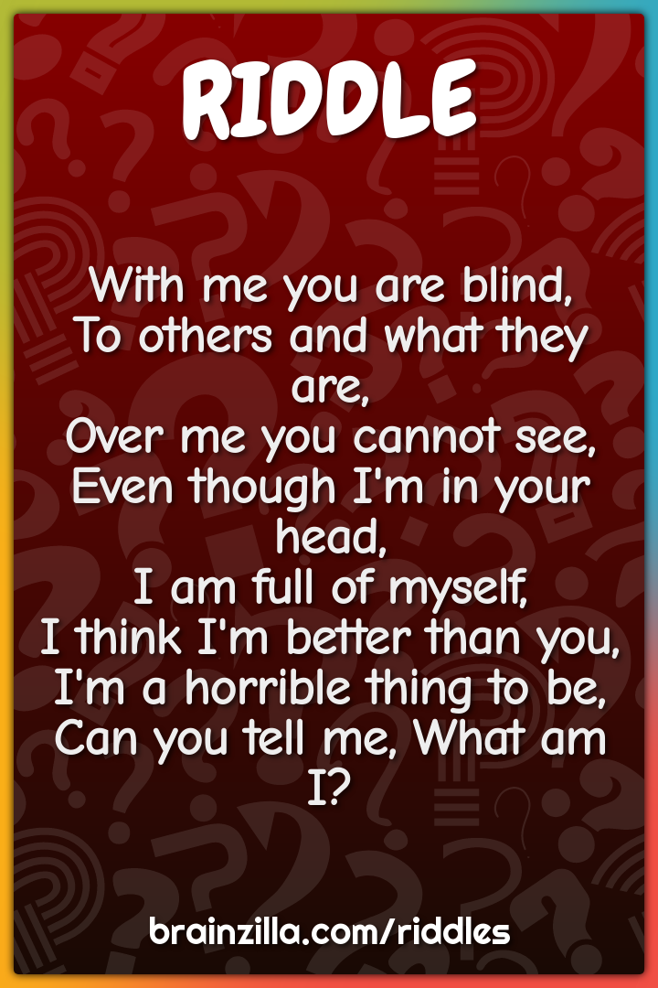 With me you are blind,  To others and what they are,  Over me you...