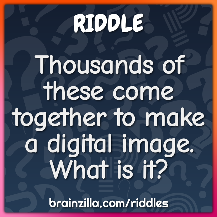 Thousands of these come together to make a digital image. What is it?