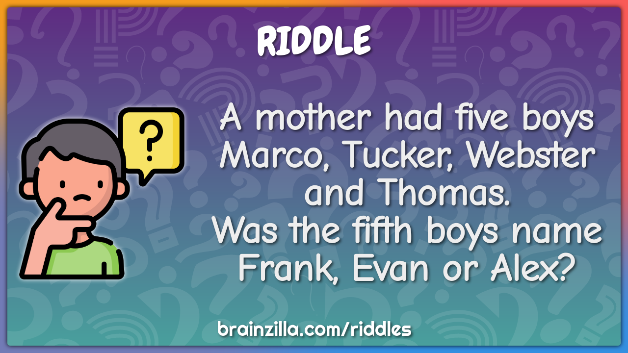 A mother had five boys Marco, Tucker, Webster and Thomas. Was the...