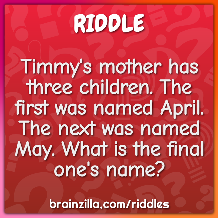 Timmy's mother has three children. The first was named April. The next...