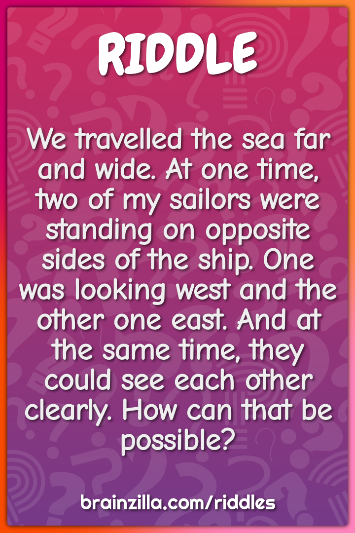 We travelled the sea far and wide. At one time, two of my sailors were...