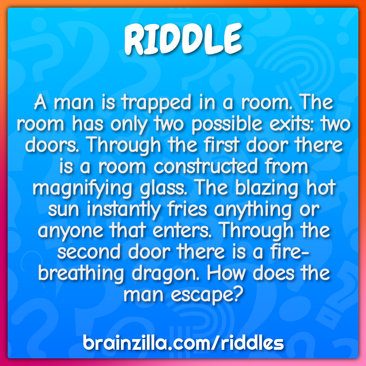 A man is trapped in a room. The room has only two possible exits: two...