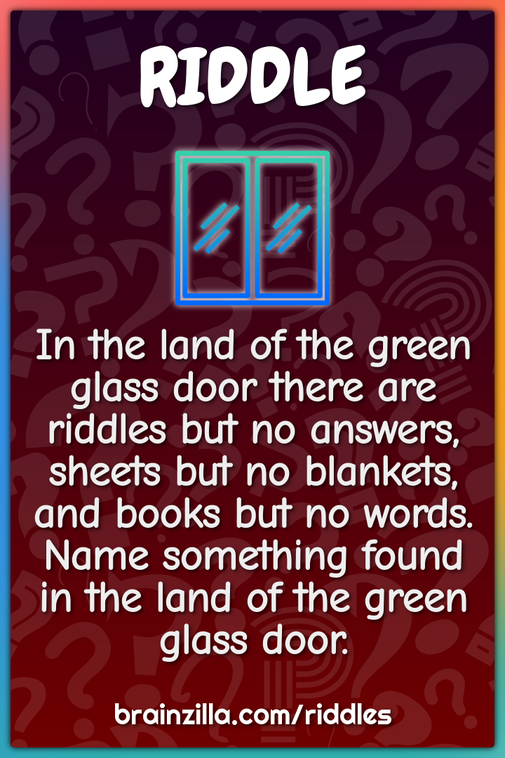 In the land of the green glass door there are riddles but no answers,...
