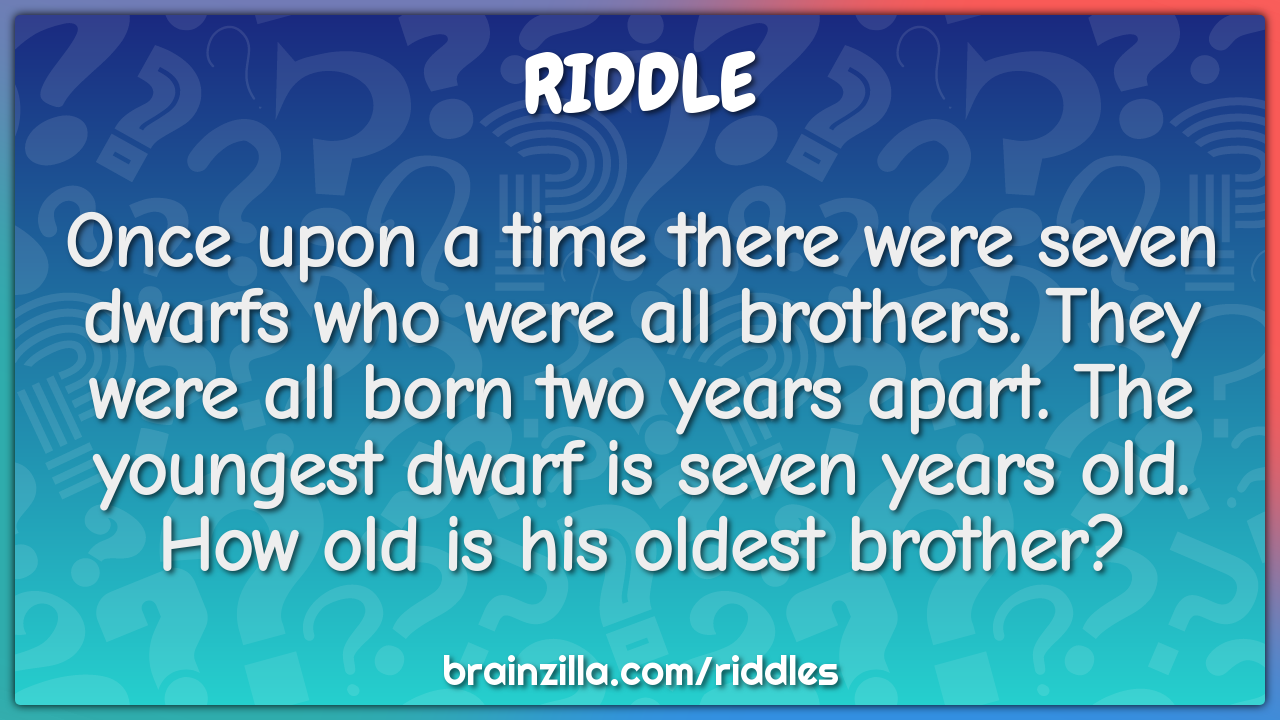 Once upon a time there were seven dwarfs who were all brothers. They...