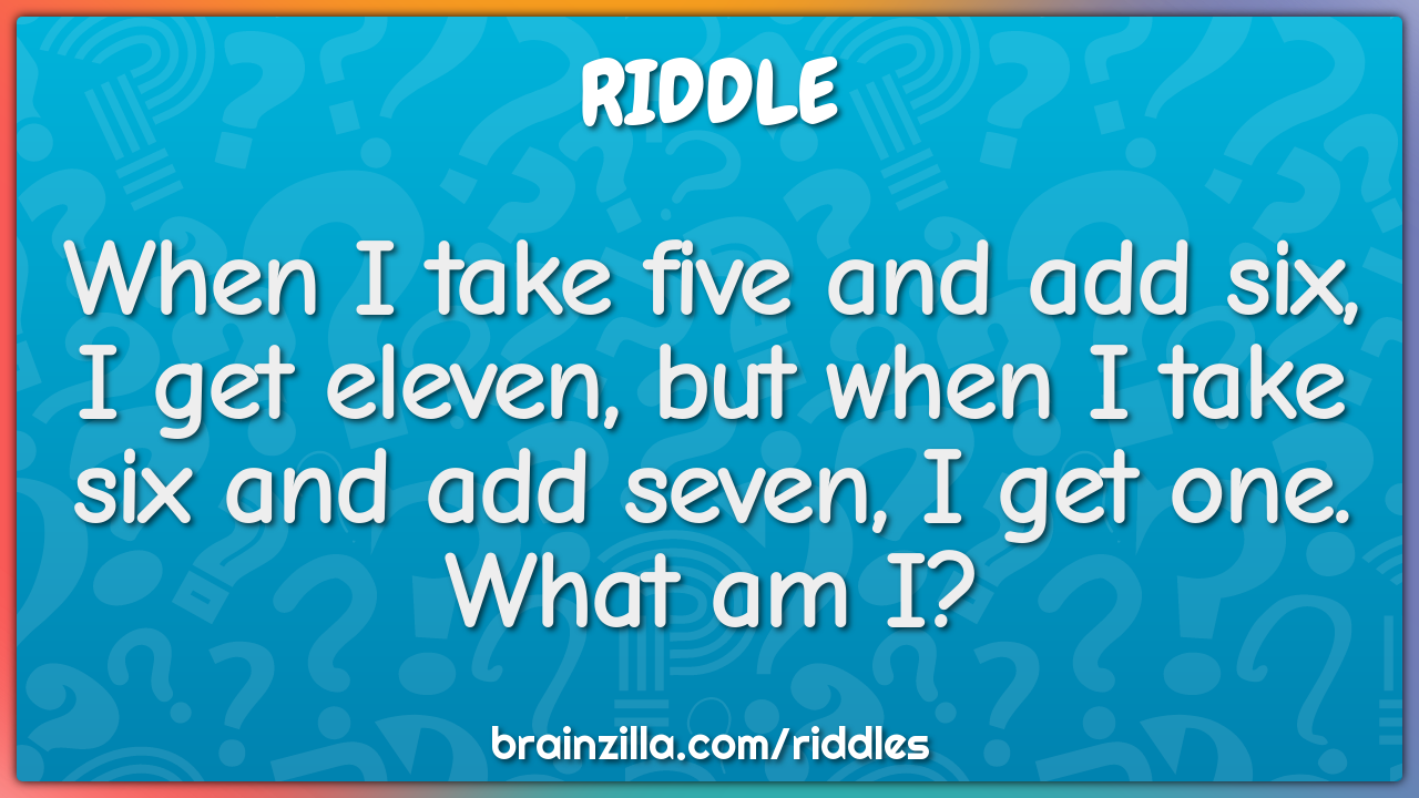 I Add 6 To 11 And Get 5 Riddle?