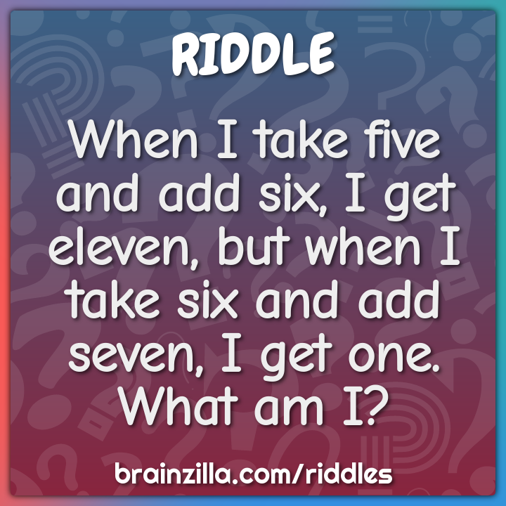 When I take five and add six, I get eleven, but when I take six and...