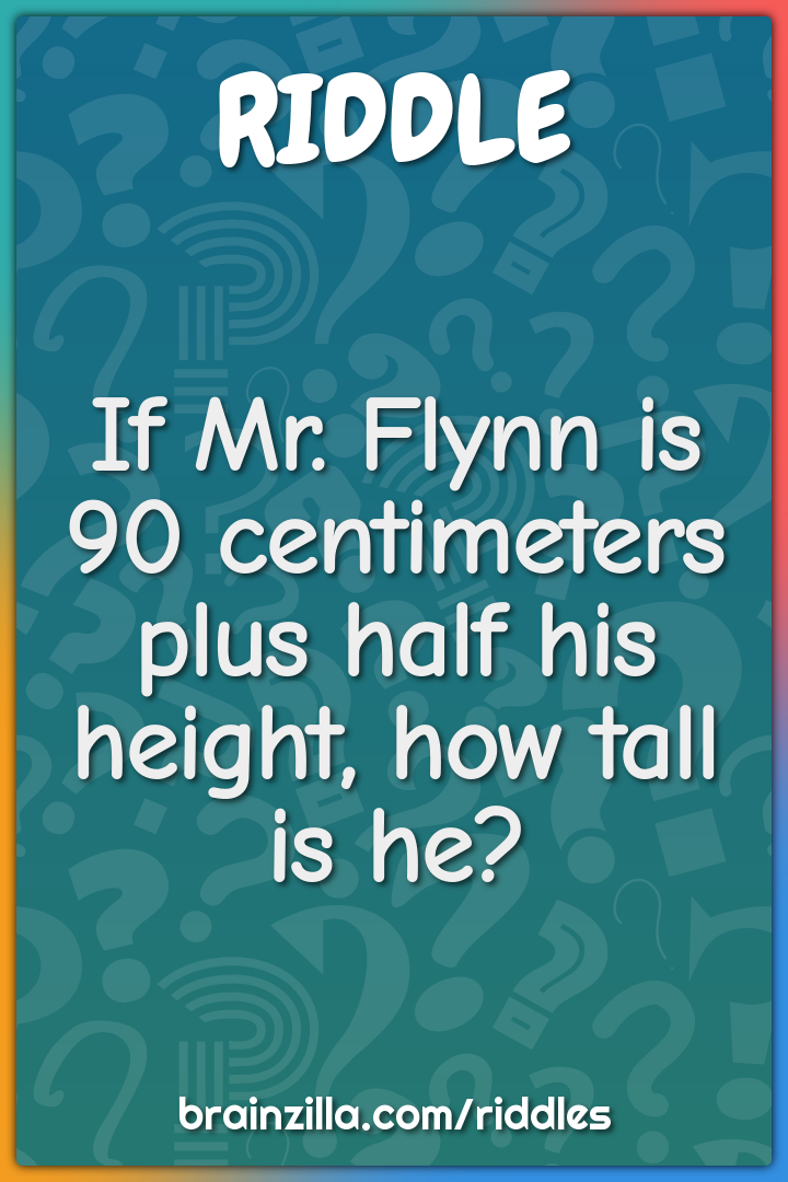 If Mr. Flynn is 90 centimeters plus half his height, how tall is he?