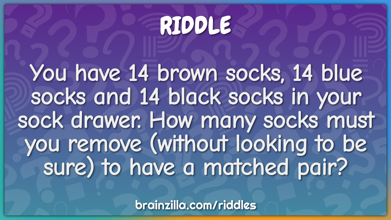 You have 14 brown socks, 14 blue socks and 14 black socks in your sock...