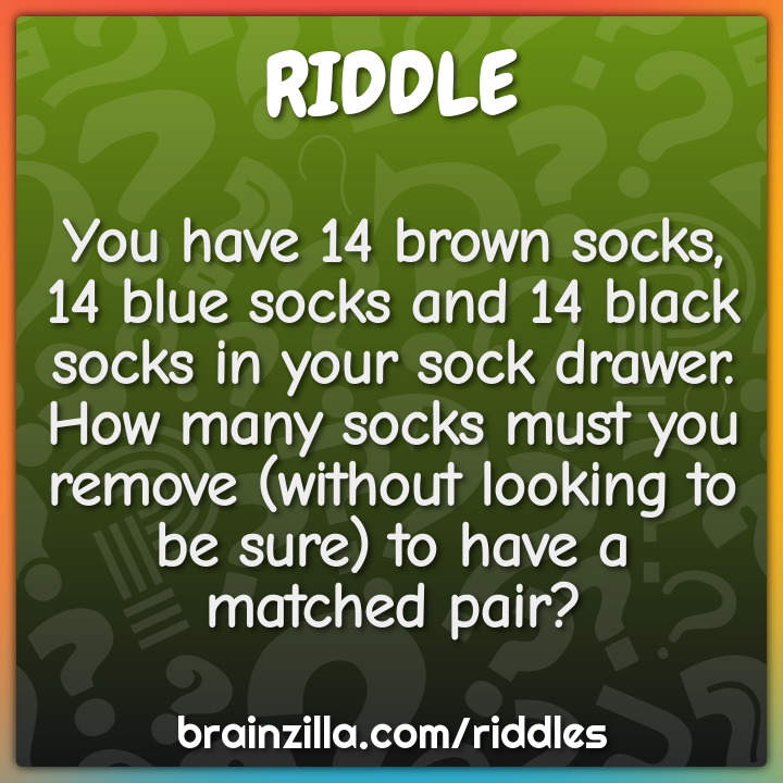 You have 14 brown socks, 14 blue socks and 14 black socks in your sock...