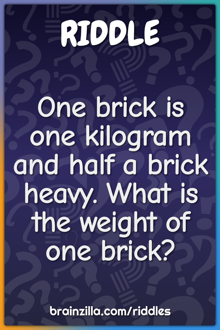 One brick is one kilogram and half a brick heavy. What is the weight...