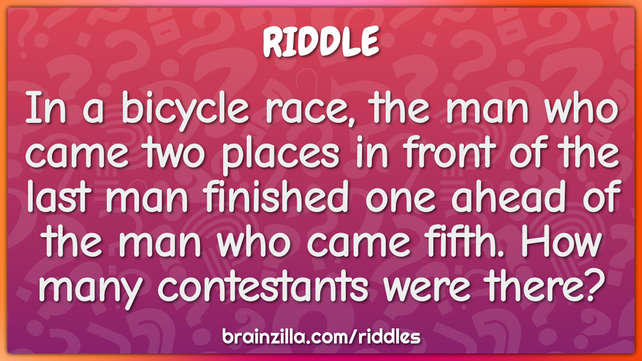 In a bicycle race, the man who came two places in front of the last...