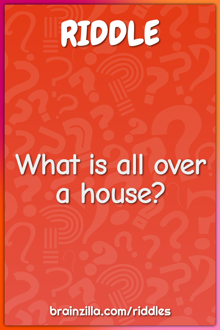 What is all over a house?