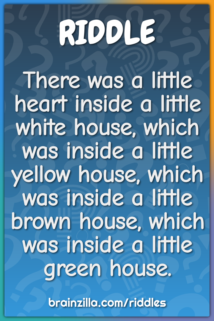 There was a little heart inside a little white house, which was inside...