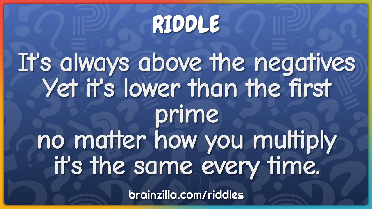 It's always above the negatives  Yet it's lower than the first prime...