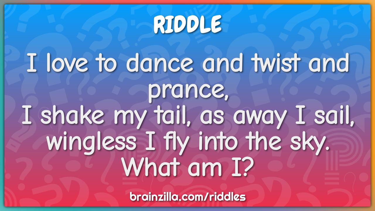 I love to dance and twist and prance, I shake my tail, as away I... - Riddle  & Answer - Brainzilla