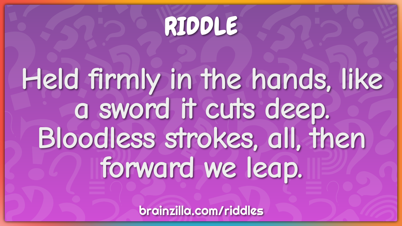 Held firmly in the hands, like a sword it cuts deep.  Bloodless...