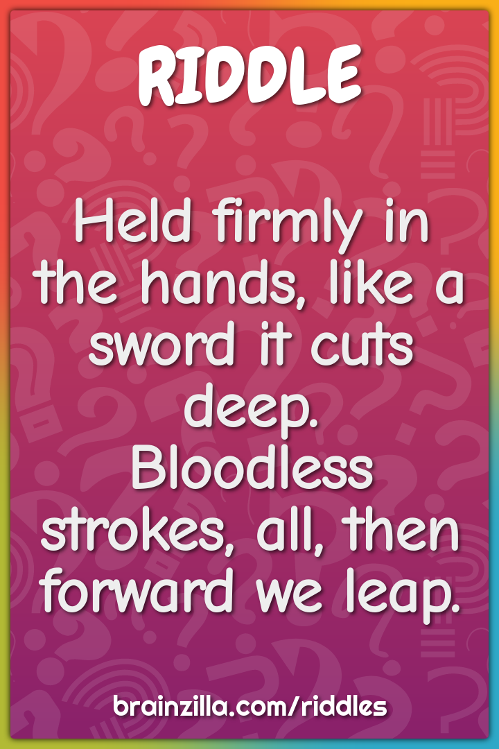 Held firmly in the hands, like a sword it cuts deep.  Bloodless...
