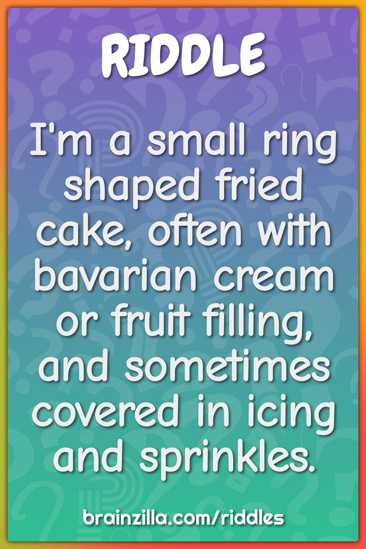 I'm a small ring shaped fried cake, often with bavarian cream or fruit...