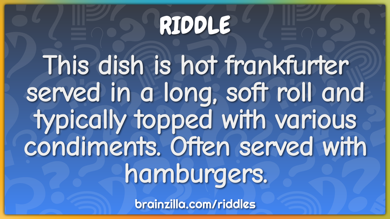 This dish is hot frankfurter served in a long, soft roll and typically...