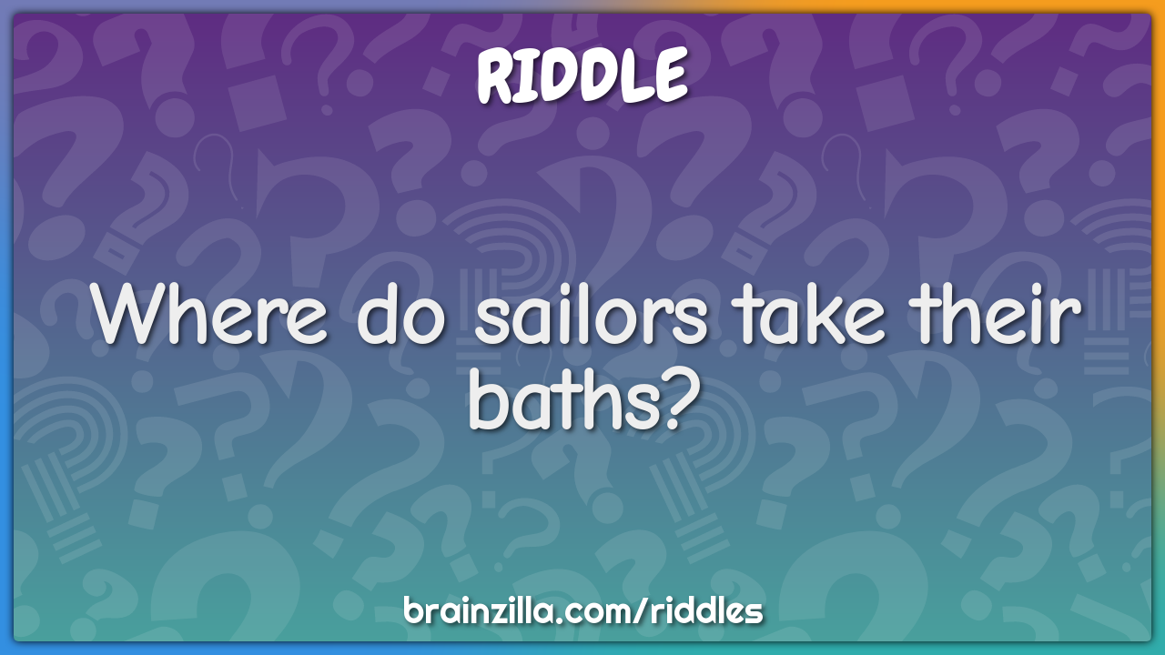 Where do sailors take their baths?