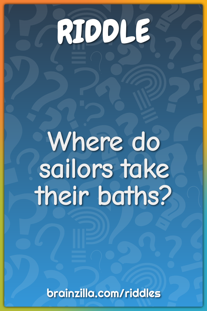 Where do sailors take their baths?